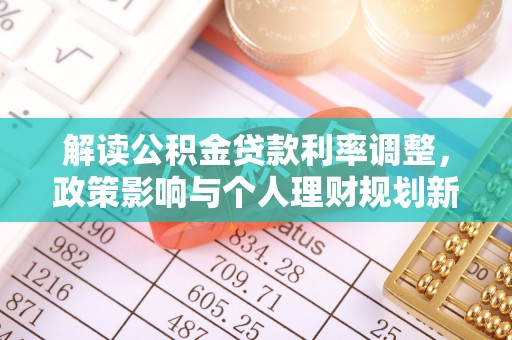 鹰潭解读公积金贷款利率调整，政策影响与个人理财规划新思路