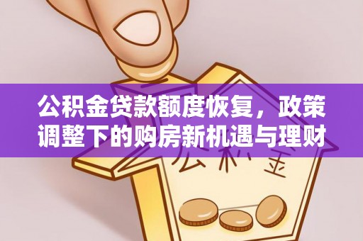 鹰潭公积金贷款额度恢复，政策调整下的购房新机遇与理财规划