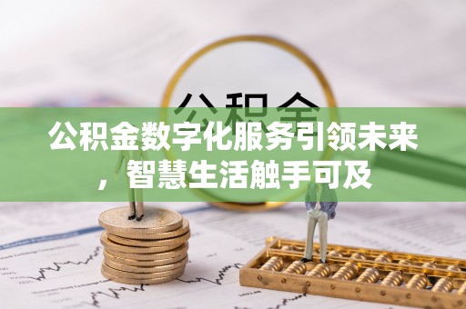 鹰潭公积金数字化服务引领未来，智慧生活触手可及