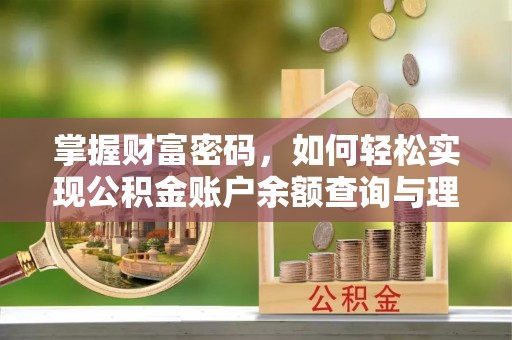 鹰潭掌握财富密码，如何轻松实现公积金账户余额查询与理财规划