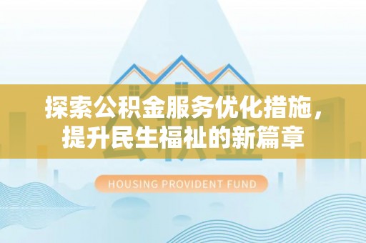 鹰潭探索公积金服务优化措施，提升民生福祉的新篇章