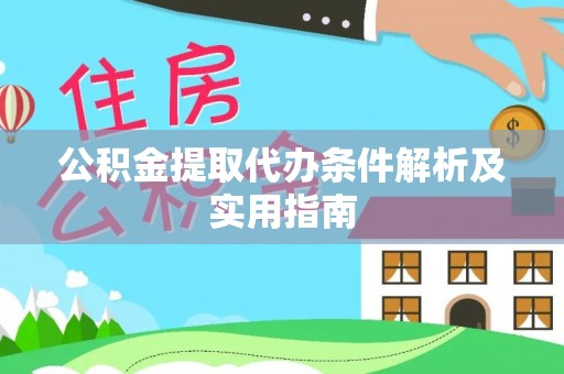 鹰潭公积金提取代办条件解析及实用指南