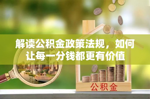 鹰潭解读公积金政策法规，如何让每一分钱都更有价值
