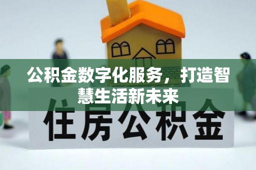 鹰潭公积金数字化服务，打造智慧生活新未来