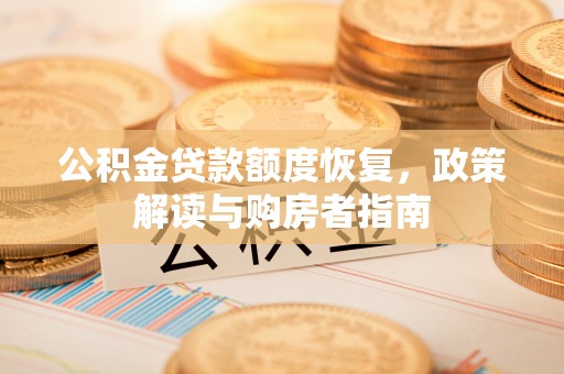 鹰潭公积金贷款额度恢复，政策解读与购房者指南
