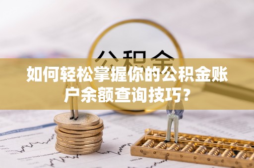 鹰潭如何轻松掌握你的公积金账户余额查询技巧？