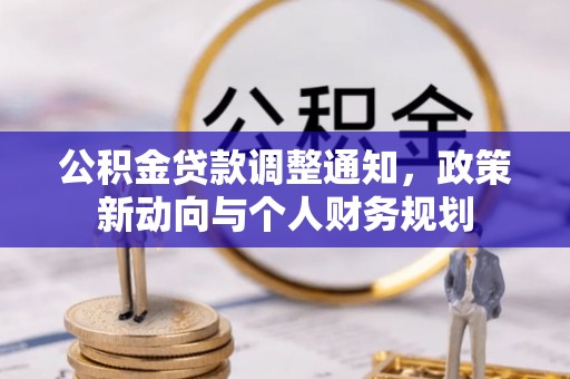 鹰潭公积金贷款调整通知，政策新动向与个人财务规划