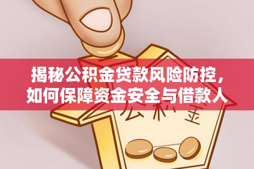 鹰潭揭秘公积金贷款风险防控，如何保障资金安全与借款人权益