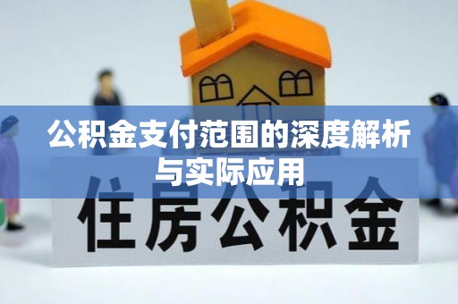 鹰潭公积金支付范围的深度解析与实际应用