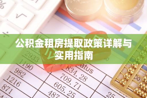 鹰潭公积金租房提取政策详解与实用指南